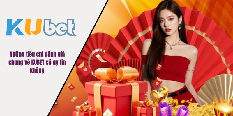 Những tiêu chí đánh giá chung về KUBET có uy tín không