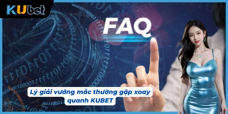 Các thắc mắc phổ biến được KUBET giải đáp nhanh