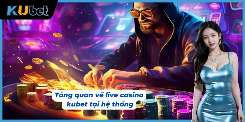 Live casino kubet – Không gian sòng bài trực tiếp đẳng cấp