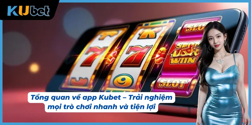 Tổng quan về phần mềm Kubet cho cộng đồng cược thủ